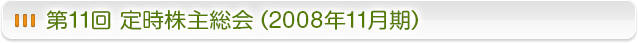 第11回　定時株主総会 (2008年11月期）