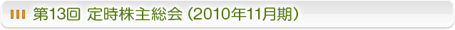 第13回　定時株主総会 (2010年11月期）