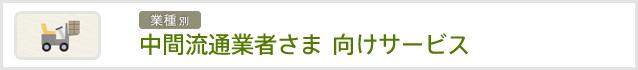 中間流通業者さま　向けサービス